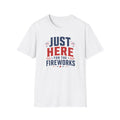 Just Here for the Fireworks T-Shirt — Patriotic Fourth of July Tee