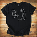 No Golf Today T-Shirt — Funny Golfer Sketch Casual Tee