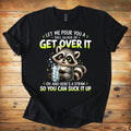 Get Over It Raccoon T-Shirt — Funny Sarcastic Graphic Tee ("Let Me Pour You a Tall Glass of Get Over It")