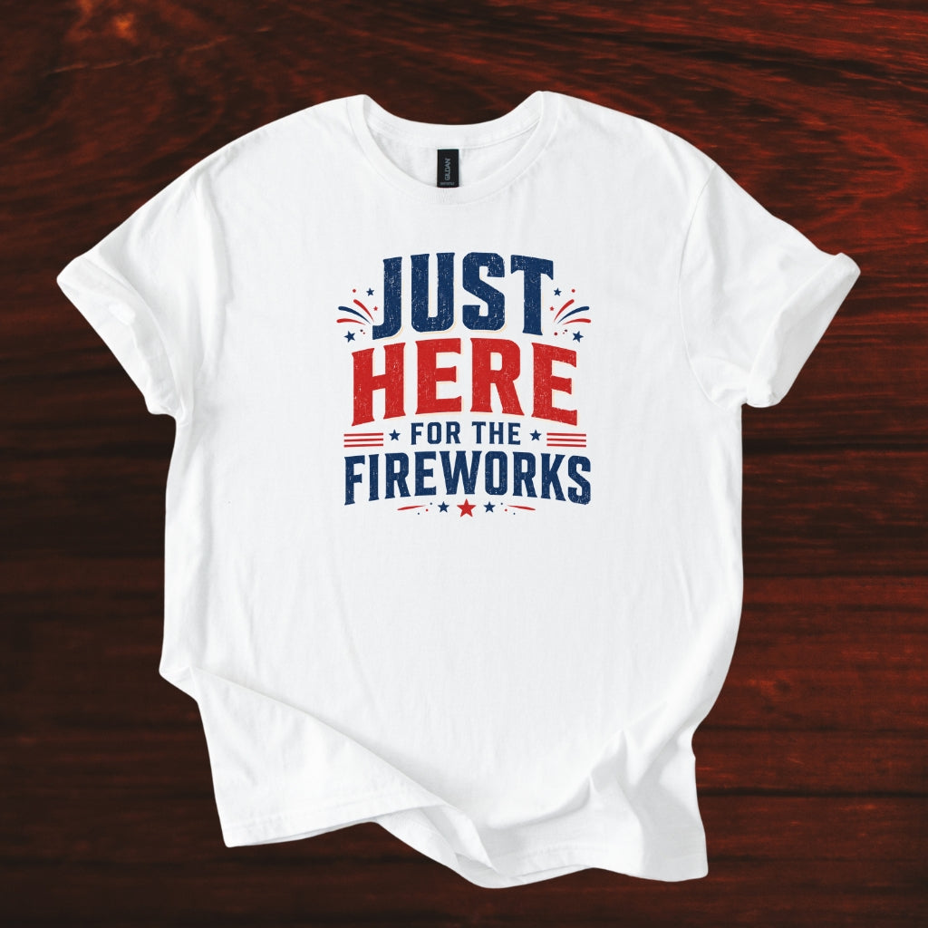 Just Here for the Fireworks T-Shirt — Patriotic Fourth of July Tee