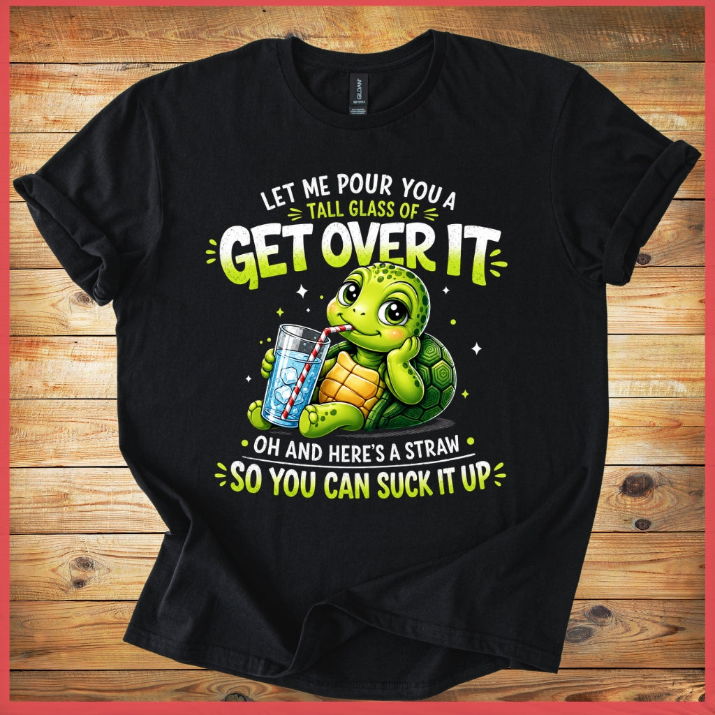Get Over It Turtle T-Shirt — Funny Cute Turtle 'Let Me Pour You A Tall Glass of Get Over It' Graphic Tee