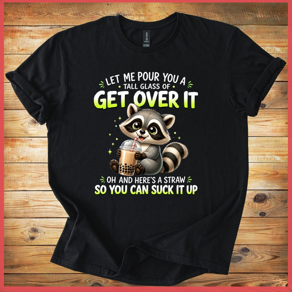 Funny Raccoon T-Shirt — "Let Me Pour You a Tall Glass of Get Over It" Graphic Tee